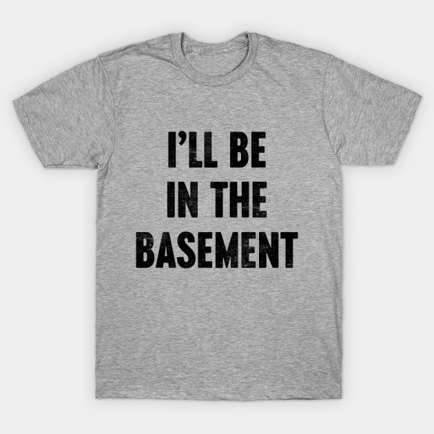 I'LL BE IN THE BASEMENT Funny Retro T-Shirt by Luluca Shirts